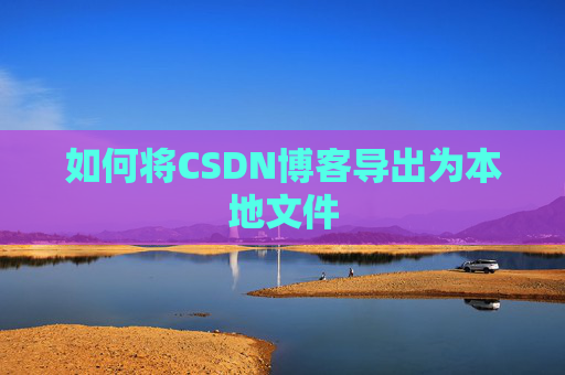 如何将CSDN博客导出为本地文件