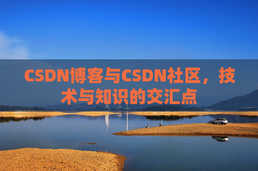 CSDN博客与CSDN社区，技术与知识的交汇点