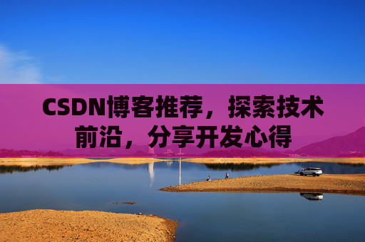 CSDN博客推荐，探索技术前沿，分享开发心得
