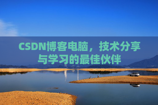 CSDN博客电脑，技术分享与学习的最佳伙伴